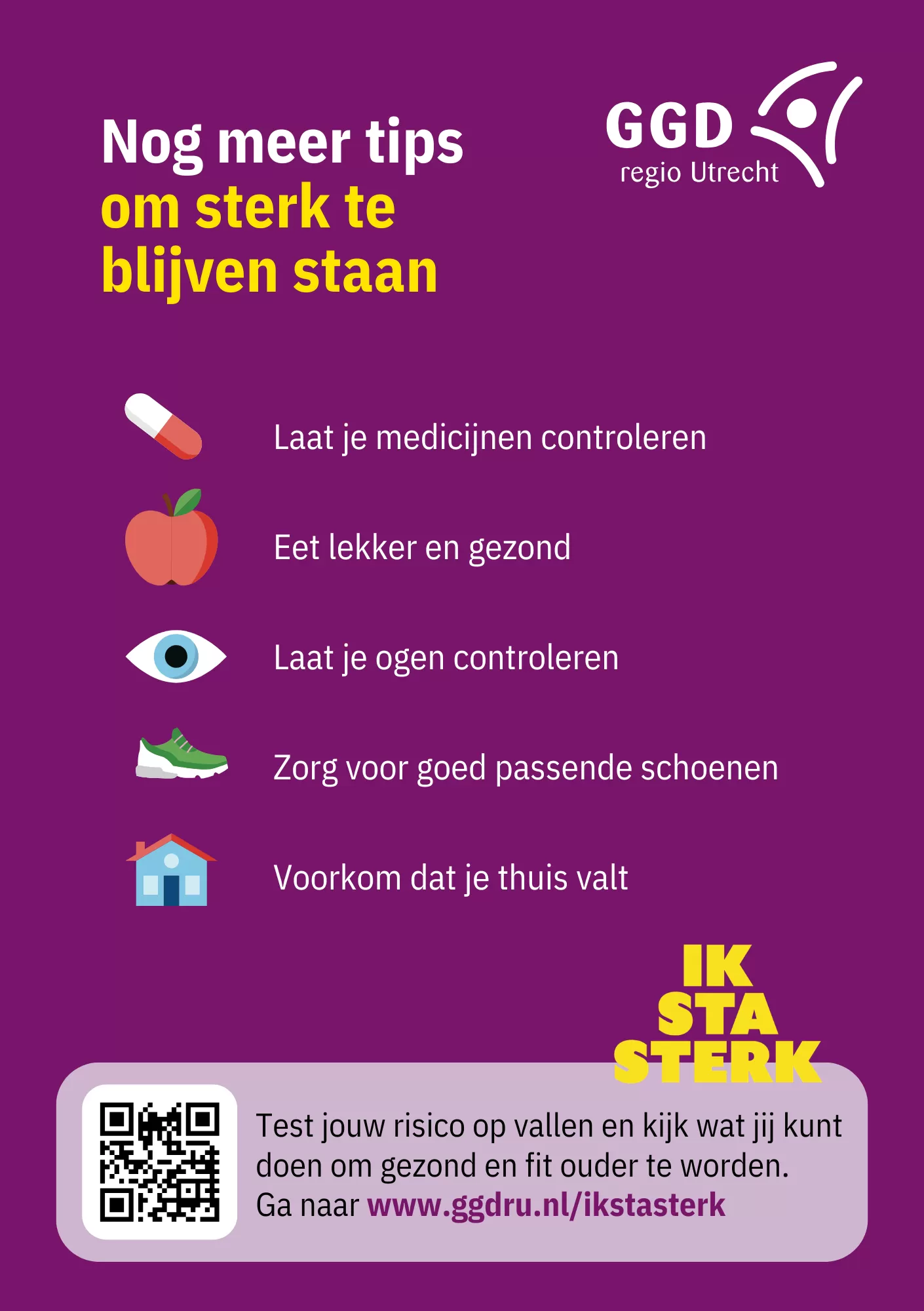 Flyer met tips om sterk te blijven staan. De tips zijn: laat je medicijnen controleren, eet lekker en gezond, laat je ogen controleren, zorg voor goed passende schoenen, en voorkom dat je thuis valt.